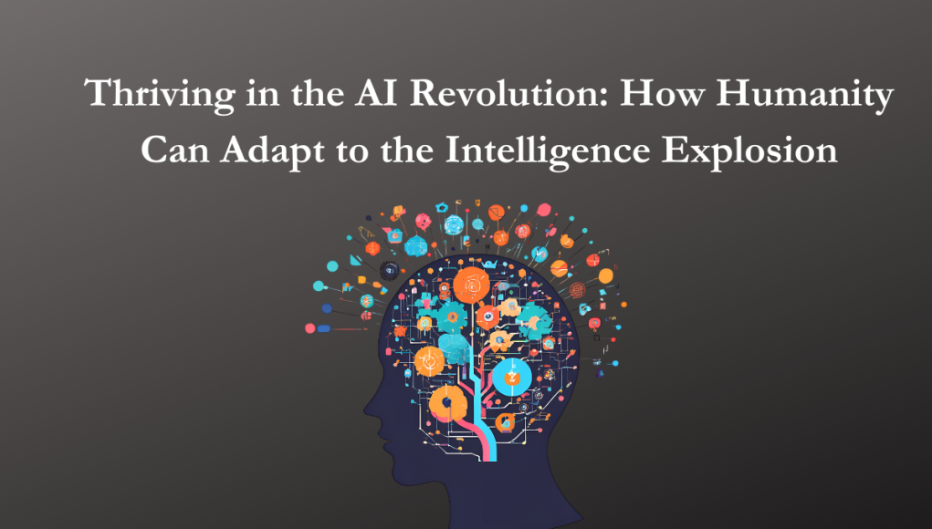 Thriving in the AI Revolution: How Humanity Can Adapt to the Intelligence Explosion