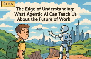 The Edge of Understanding: What Agentic AI Can Teach Us About the Future of Work