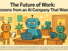 The Future of Work: Lessons from an AI Company That Wasn’t The Future of Work: Lessons from an AI Company That Wasn’t