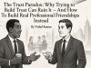 The Trust Paradox: Why Trying to Build Trust Can Ruin It â And How To Build Real Professional Friendships Instead The Trust Paradox: Why Trying to Build Trust Can Ruin It â And How To Build Real Professional Friendships Instead
