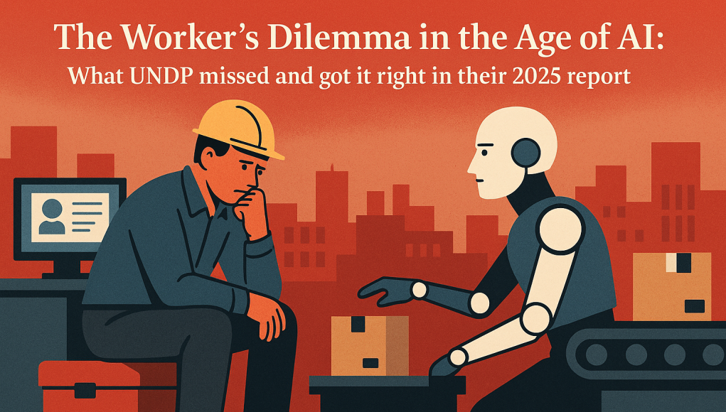 The Worker’s Dilemma in the Age of AI: What UNDP missed and got it right in their 2025 report