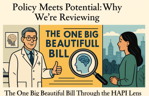 Policy Meets Potential: Why We’re Reviewing The One Big Beautiful Bill Through the HAPI Lens Policy Meets Potential: Why We’re Reviewing The One Big Beautiful Bill Through the HAPI Lens