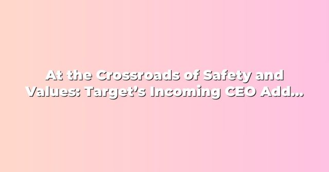 At the Crossroads of Safety and Values: Target’s Incoming CEO Addresses Minneapolis Unrest
