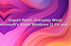 Urgent Patch, Everyday Work: Microsoft’s Rapid Windows 11 Fix and What Workplaces Must Do Now