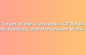 Target at the Crossroads: ICE Raids, DEI Rollback, and the Lessons Work Leaders Must Learn