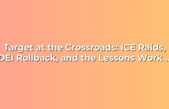 Target at the Crossroads: ICE Raids, DEI Rollback, and the Lessons Work Leaders Must Learn