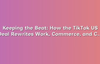 Keeping the Beat: How the TikTok US Deal Rewrites Work, Commerce, and Creative Labor