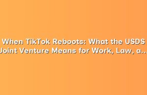 When TikTok Reboots: What the USDS Joint Venture Means for Work, Law, and the Creative Economy