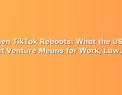 When TikTok Reboots: What the USDS Joint Venture Means for Work, Law, and the Creative Economy