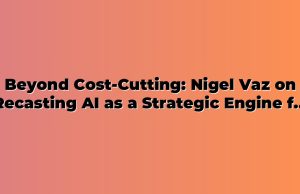 Beyond Cost-Cutting: Nigel Vaz on Recasting AI as a Strategic Engine for Work