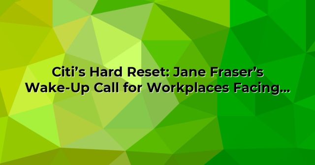 cdn-citi-s-hard-reset-jane-fraser-s-wake-up-call-for-w