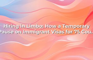 Hiring in Limbo: How a Temporary Pause on Immigrant Visas for 75 Countries Rewrites Talent Mobility