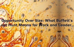 Opportunity Over Size: What Buffett’s Last Hunt Means for Work and Leadership