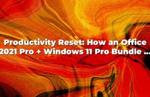 Productivity Reset: How an Office 2021 Pro + Windows 11 Pro Bundle Rewrites the Way Professionals Work