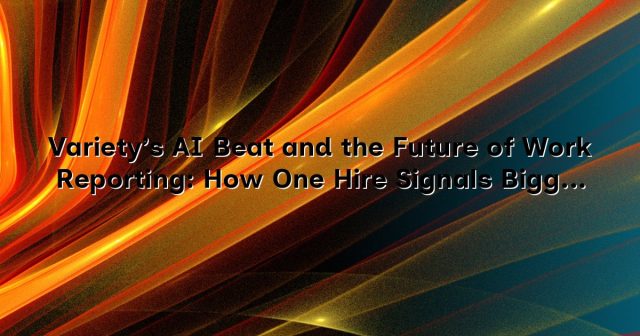 Variety’s AI Beat and the Future of Work Reporting: How One Hire Signals Bigger Change