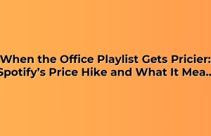 When the Office Playlist Gets Pricier: Spotify’s Price Hike and What It Means for Workplaces