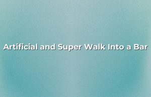 Artificial and Super Walk Into a Bar. Artificial and Super Walk Into a Bar.